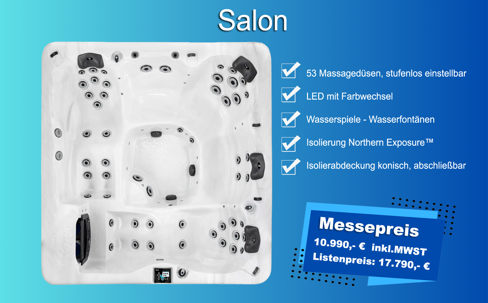 Whirlpool Salon. Messepreis: 10.990,- € inkl.MWST. Listenpreis: 17.790,- € Whirlpool Salon. Messepreis: 10.990,- € inkl.MWST. Listenpreis: 17.790,- €